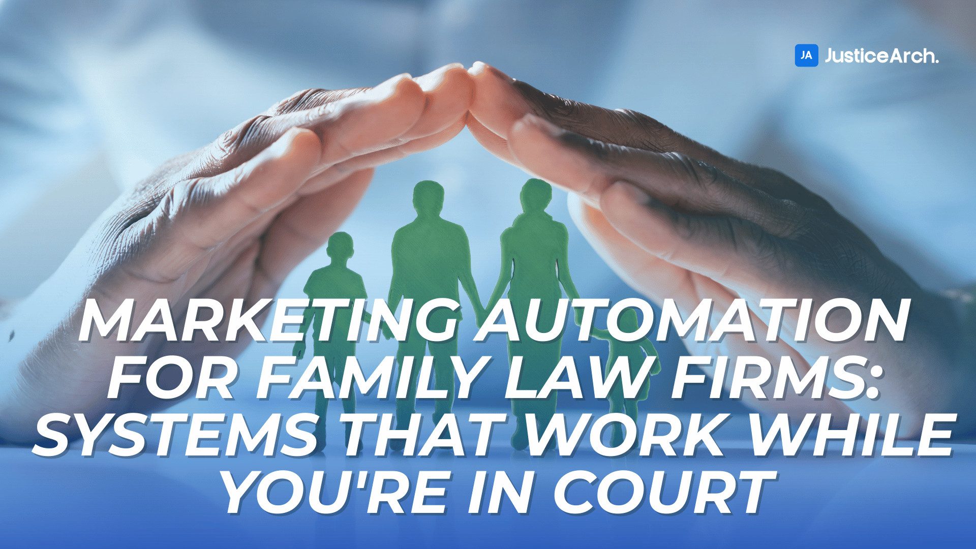 Hands forming a protective shelter over green silhouettes of a family, with title text about marketing automation systems that support family law firms during court time.
