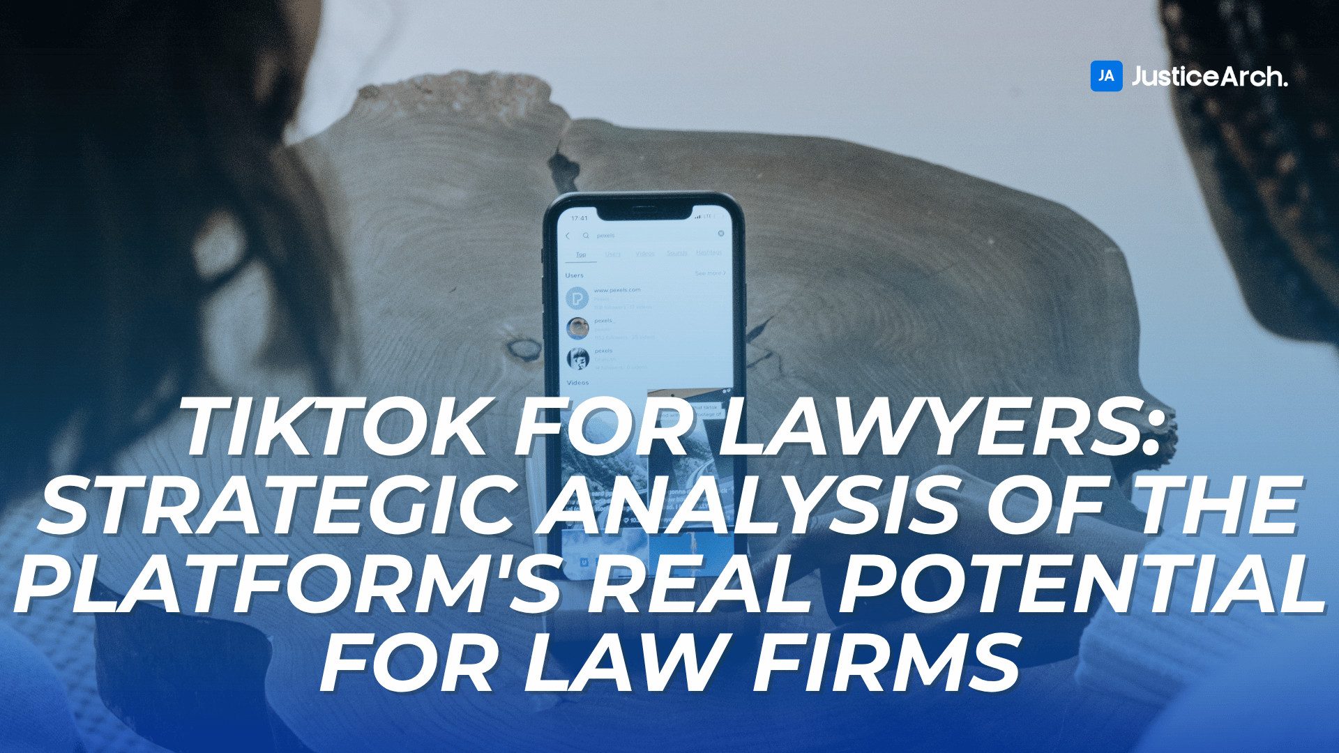 Cover image showing a phone on a wooden table with TikTok search results visible, overlaid with the title “TikTok for Lawyers: Strategic Analysis of the Platform's Real Potential for Law Firms” and the JusticeArch logo.